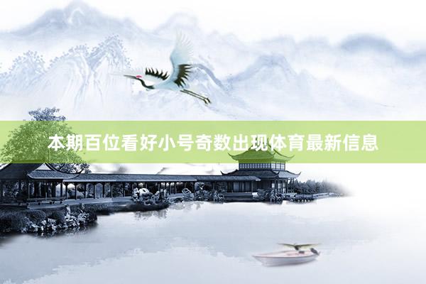 本期百位看好小号奇数出现体育最新信息