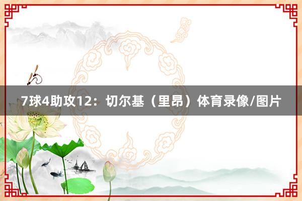 7球4助攻12:切尔基(里昂)体育录像/图片