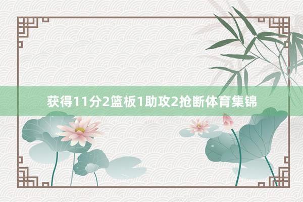 获得11分2篮板1助攻2抢断体育集锦