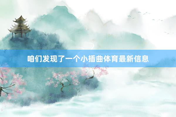 咱们发现了一个小插曲体育最新信息