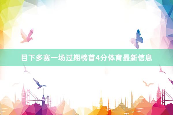 目下多赛一场过期榜首4分体育最新信息