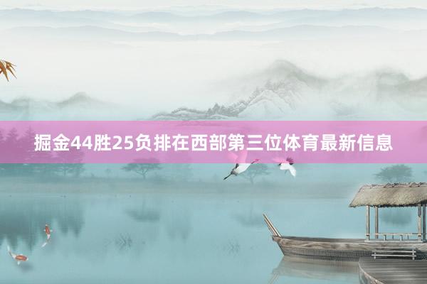 掘金44胜25负排在西部第三位体育最新信息
