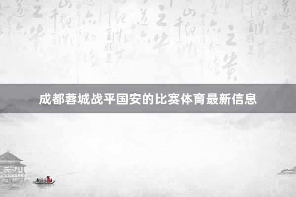 成都蓉城战平国安的比赛体育最新信息