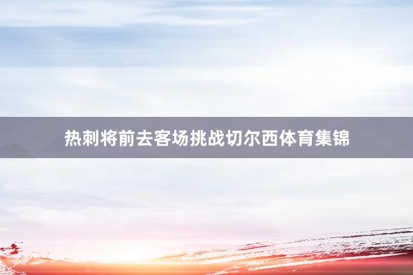 热刺将前去客场挑战切尔西体育集锦