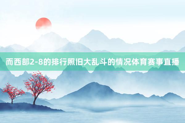 而西部2-8的排行照旧大乱斗的情况体育赛事直播