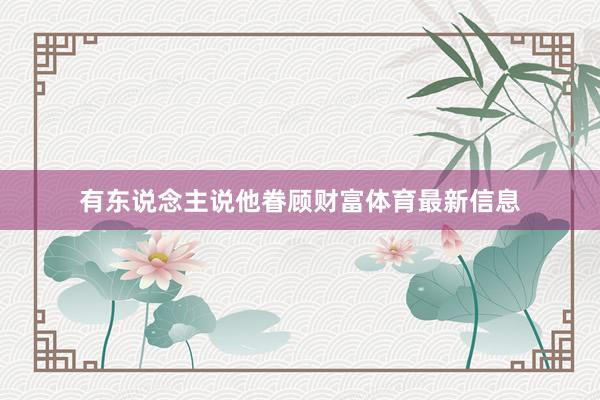 有东说念主说他眷顾财富体育最新信息