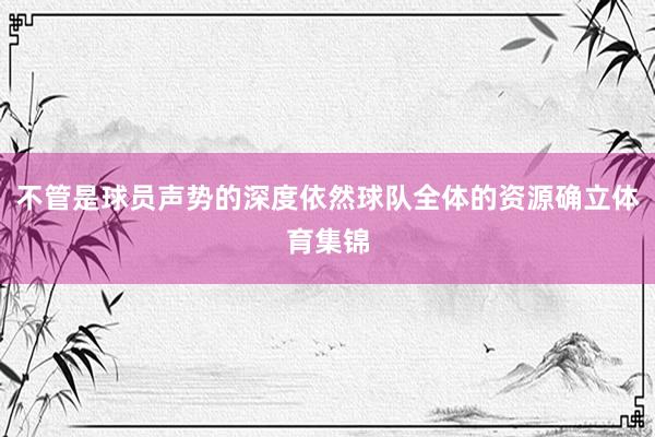 不管是球员声势的深度依然球队全体的资源确立体育集锦