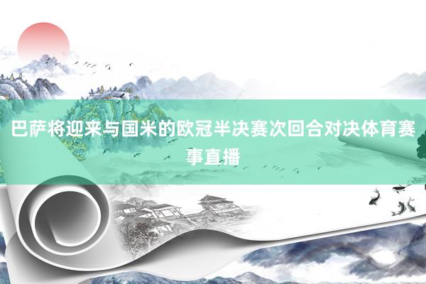 巴萨将迎来与国米的欧冠半决赛次回合对决体育赛事直播