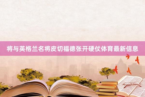 将与英格兰名将皮切福德张开硬仗体育最新信息
