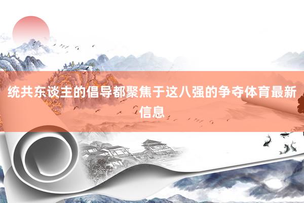 统共东谈主的倡导都聚焦于这八强的争夺体育最新信息