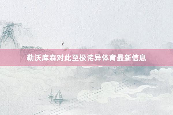 勒沃库森对此至极诧异体育最新信息