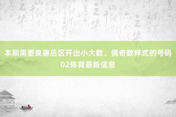 本期需要良善后区开出小大数、偶奇数样式的号码02体育最新信息