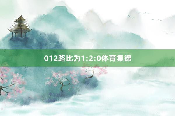 012路比为1:2:0体育集锦