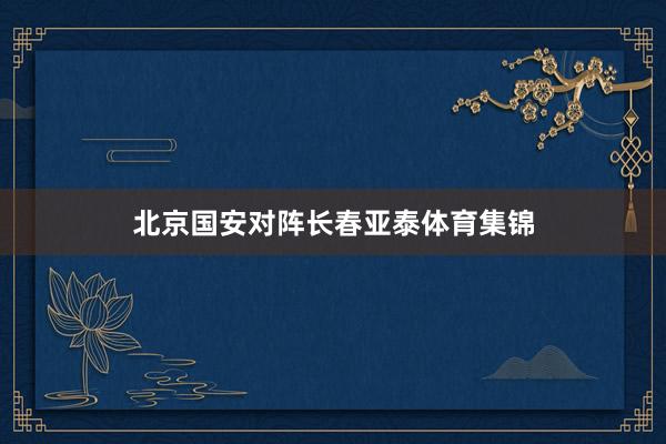 北京国安对阵长春亚泰体育集锦