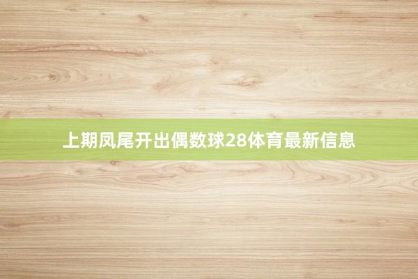 上期凤尾开出偶数球28体育最新信息