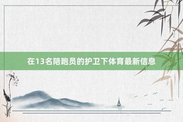 在13名陪跑员的护卫下体育最新信息