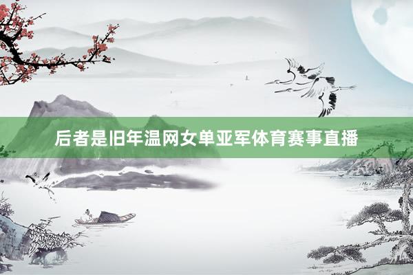 后者是旧年温网女单亚军体育赛事直播