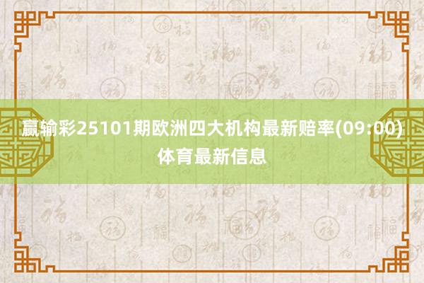 赢输彩25101期欧洲四大机构最新赔率(09:00)体育最新信息