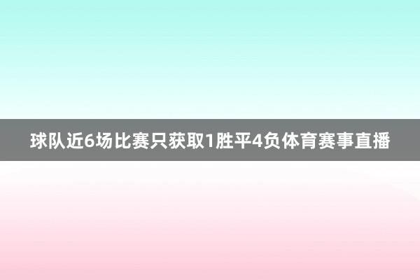 球队近6场比赛只获取1胜平4负体育赛事直播