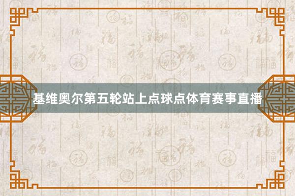 基维奥尔第五轮站上点球点体育赛事直播