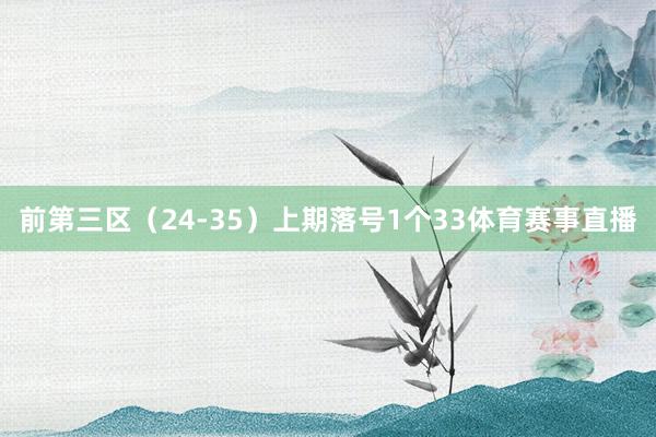 前第三区（24-35）上期落号1个33体育赛事直播