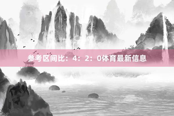 参考区间比：4：2：0体育最新信息
