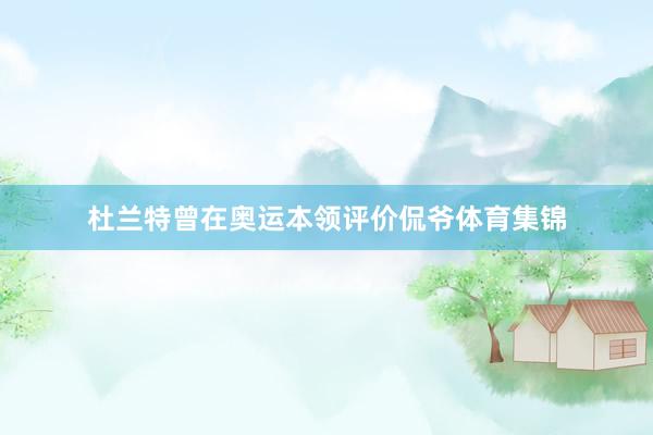 杜兰特曾在奥运本领评价侃爷体育集锦