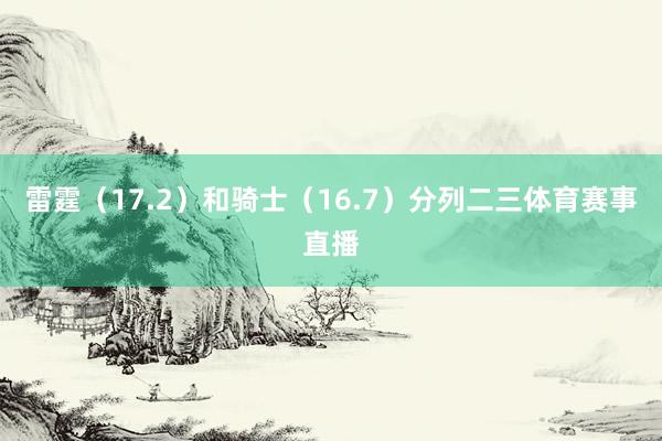 雷霆（17.2）和骑士（16.7）分列二三体育赛事直播