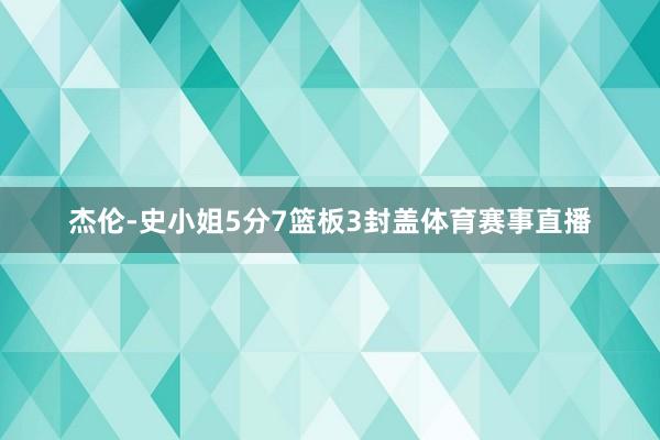 杰伦-史小姐5分7篮板3封盖体育赛事直播