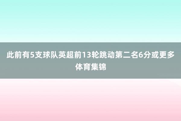 此前有5支球队英超前13轮跳动第二名6分或更多体育集锦