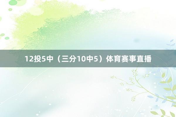 12投5中（三分10中5）体育赛事直播