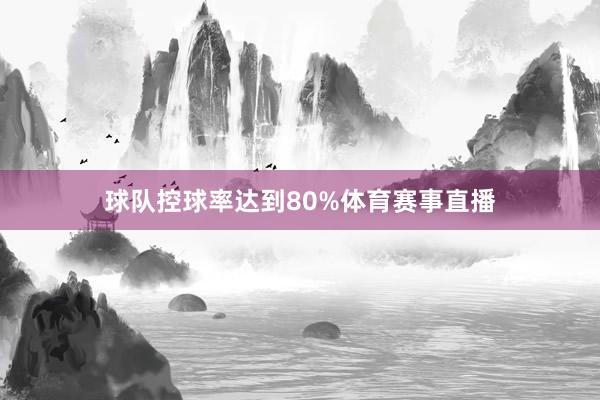 球队控球率达到80%体育赛事直播