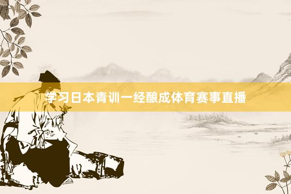 学习日本青训一经酿成体育赛事直播