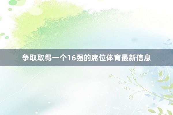 争取取得一个16强的席位体育最新信息
