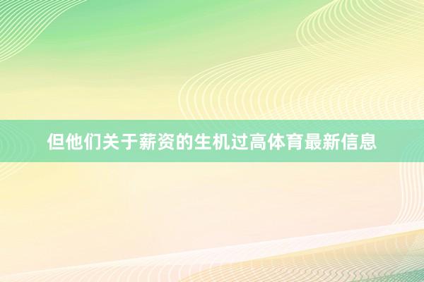 但他们关于薪资的生机过高体育最新信息