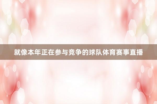 就像本年正在参与竞争的球队体育赛事直播