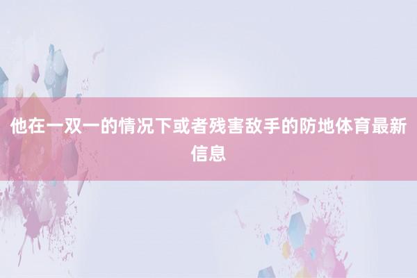 他在一双一的情况下或者残害敌手的防地体育最新信息