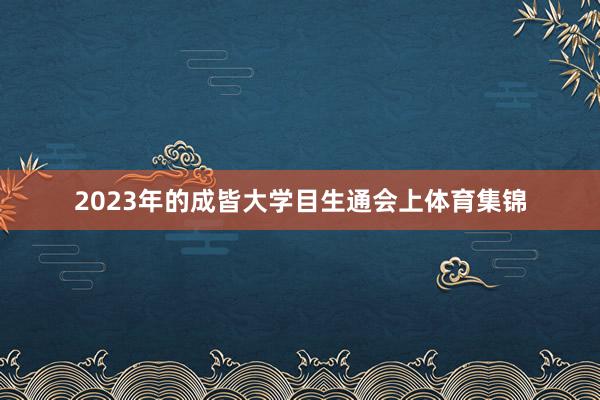 2023年的成皆大学目生通会上体育集锦