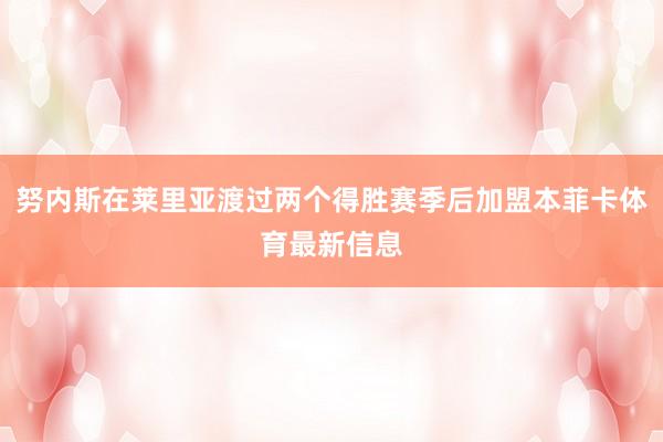 努内斯在莱里亚渡过两个得胜赛季后加盟本菲卡体育最新信息