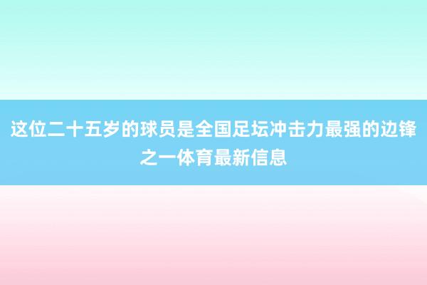这位二十五岁的球员是全国足坛冲击力最强的边锋之一体育最新信息